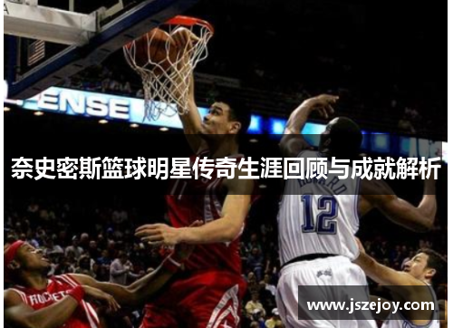 奈史密斯篮球明星传奇生涯回顾与成就解析